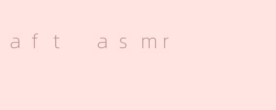 aft asmr